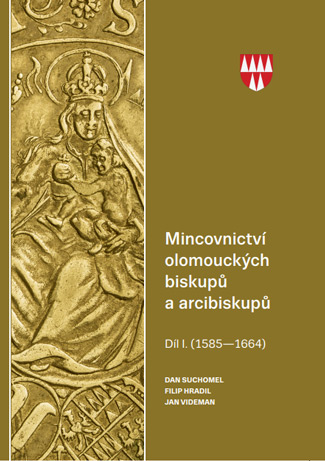 Mincovnictví olomouckých biskupů a arcibiskupů. Díl I. (1585–1664) Mincovnictví olomouckých biskupů a arcibiskupů. Díl I. (1585–1664)